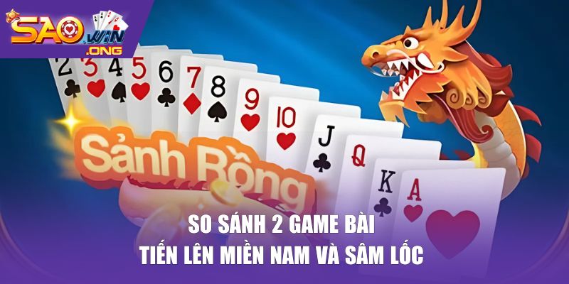 So sánh 2 game bài sâm lốc với tiến lên miền nam