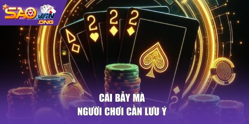 Cái bẫy mà người chơi cần lưu ý